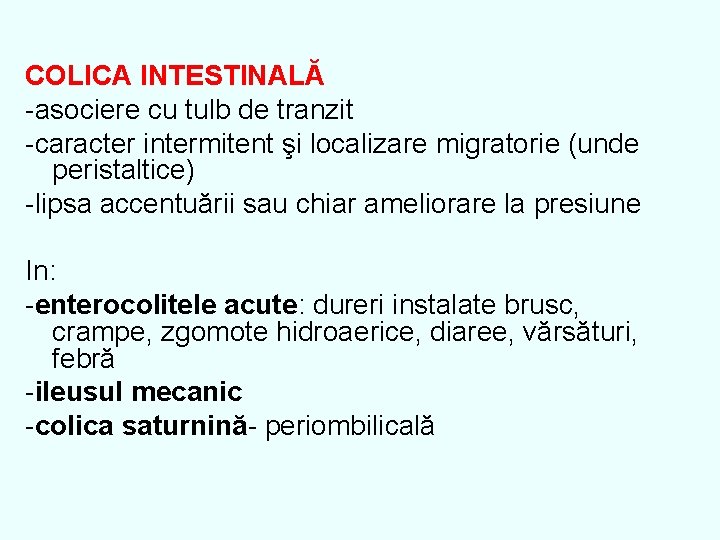 COLICA INTESTINALĂ -asociere cu tulb de tranzit -caracter intermitent şi localizare migratorie (unde peristaltice)