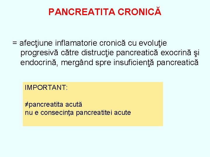 PANCREATITA CRONICĂ = afecţiune inflamatorie cronică cu evoluţie progresivă către distrucţie pancreatică exocrină şi