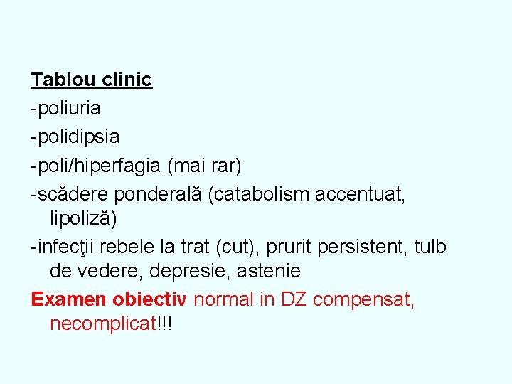 Tablou clinic -poliuria -polidipsia -poli/hiperfagia (mai rar) -scădere ponderală (catabolism accentuat, lipoliză) -infecţii rebele