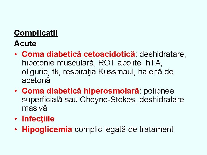 Complicaţii Acute • Coma diabetică cetoacidotică: deshidratare, hipotonie musculară, ROT abolite, h. TA, oligurie,