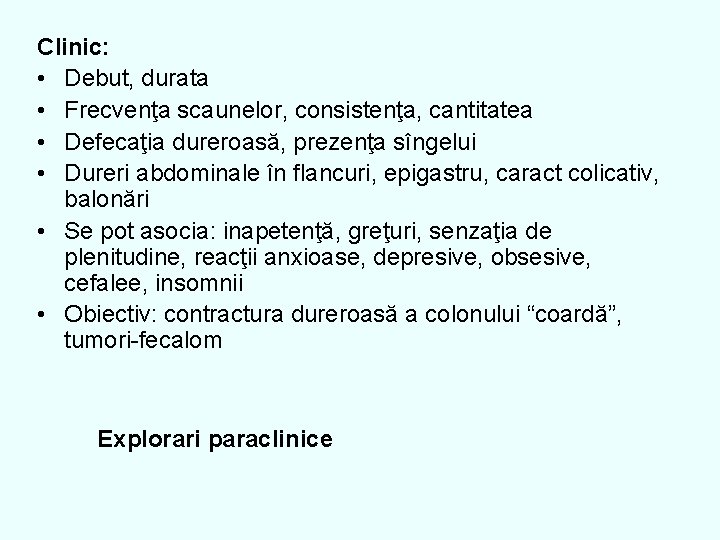 Clinic: • Debut, durata • Frecvenţa scaunelor, consistenţa, cantitatea • Defecaţia dureroasă, prezenţa sîngelui