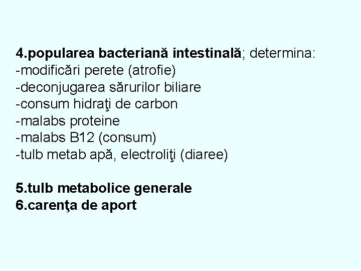 4. popularea bacteriană intestinală; determina: -modificări perete (atrofie) -deconjugarea sărurilor biliare -consum hidraţi de
