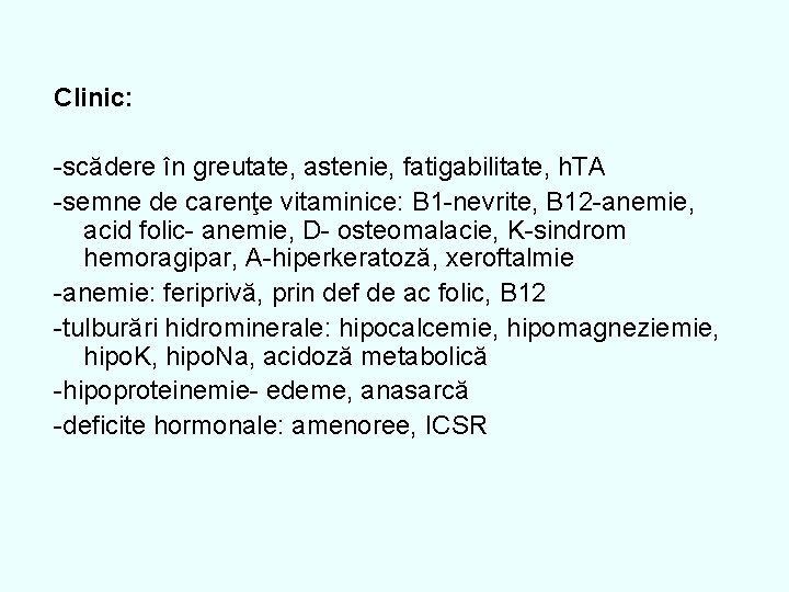 Clinic: -scădere în greutate, astenie, fatigabilitate, h. TA -semne de carenţe vitaminice: B 1