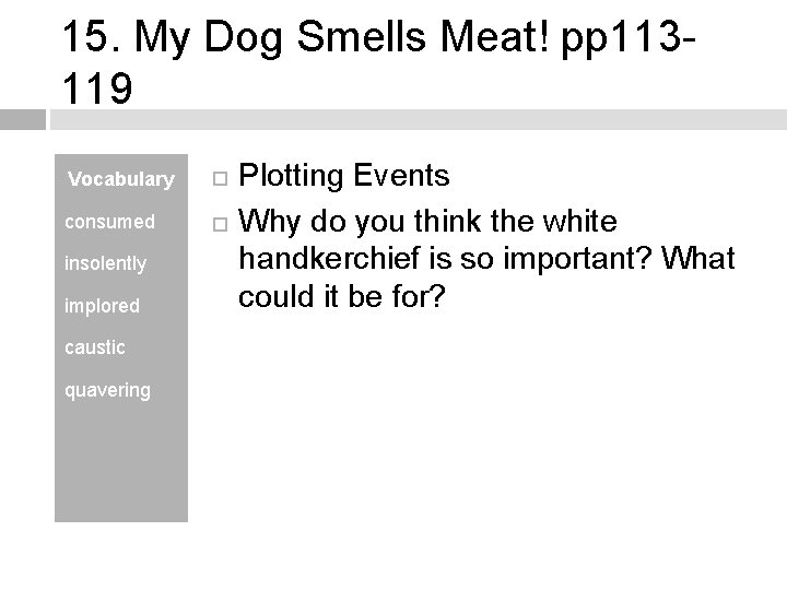 15. My Dog Smells Meat! pp 113119 Vocabulary consumed insolently implored caustic quavering Plotting