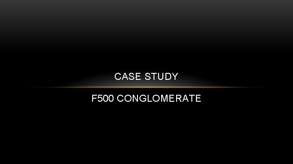 CASE STUDY F 500 CONGLOMERATE 