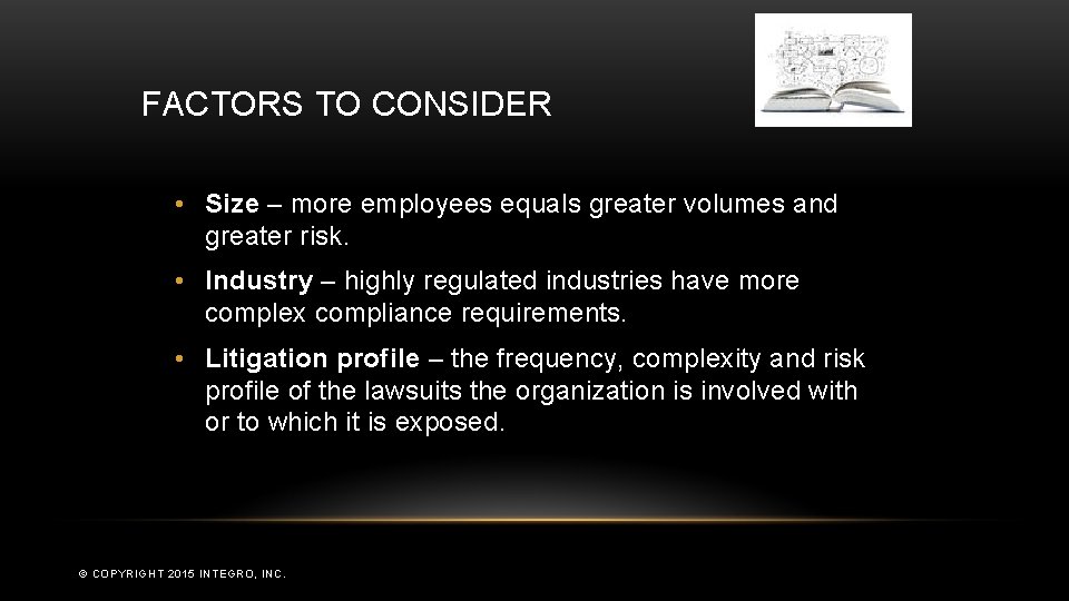 FACTORS TO CONSIDER • Size – more employees equals greater volumes and greater risk.