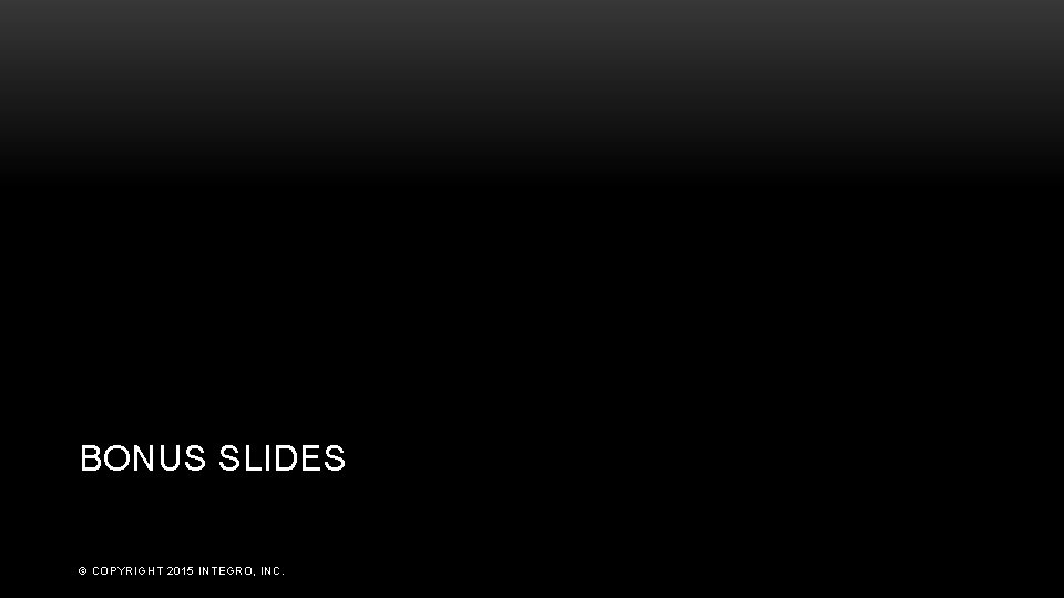 BONUS SLIDES © COPYRIGHT 2015 INTEGRO, INC. 
