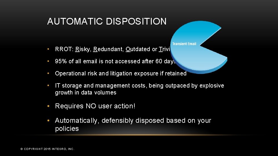 AUTOMATIC DISPOSITION • RROT: Risky, Redundant, Outdated or Trivial • 95% of all email
