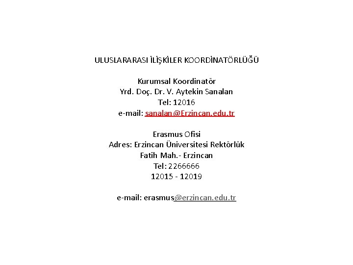 ULUSLARARASI İLİŞKİLER KOORDİNATÖRLÜĞÜ Kurumsal Koordinatör Yrd. Doç. Dr. V. Aytekin Sanalan Tel: 12016 e-mail: