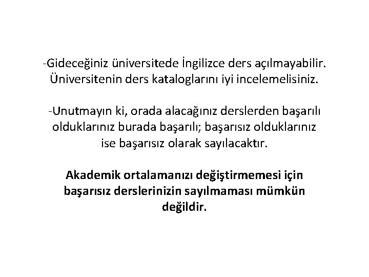 -Gideceğiniz üniversitede İngilizce ders açılmayabilir. Üniversitenin ders kataloglarını iyi incelemelisiniz. -Unutmayın ki, orada alacağınız