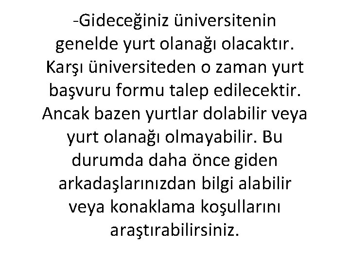 -Gideceğiniz üniversitenin genelde yurt olanağı olacaktır. Karşı üniversiteden o zaman yurt başvuru formu talep