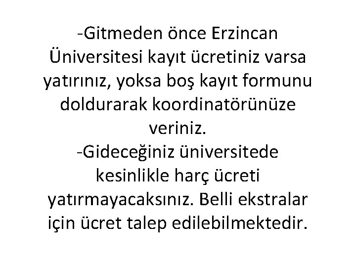 -Gitmeden önce Erzincan Üniversitesi kayıt ücretiniz varsa yatırınız, yoksa boş kayıt formunu doldurarak koordinatörünüze