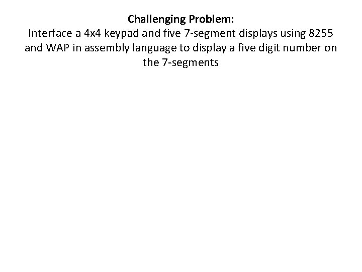 Challenging Problem: Interface a 4 x 4 keypad and five 7 -segment displays using