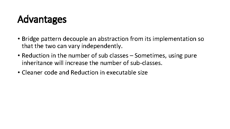 Advantages • Bridge pattern decouple an abstraction from its implementation so that the two