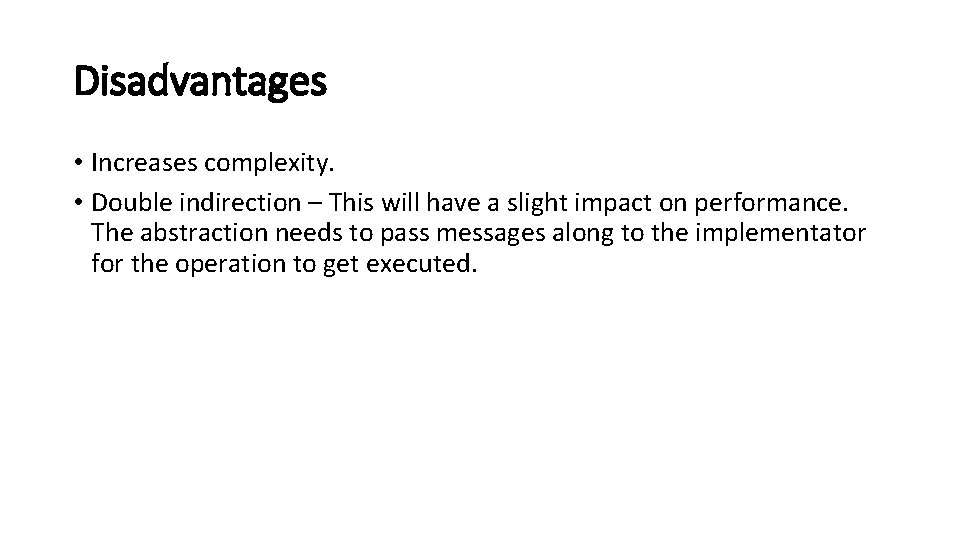 Disadvantages • Increases complexity. • Double indirection – This will have a slight impact
