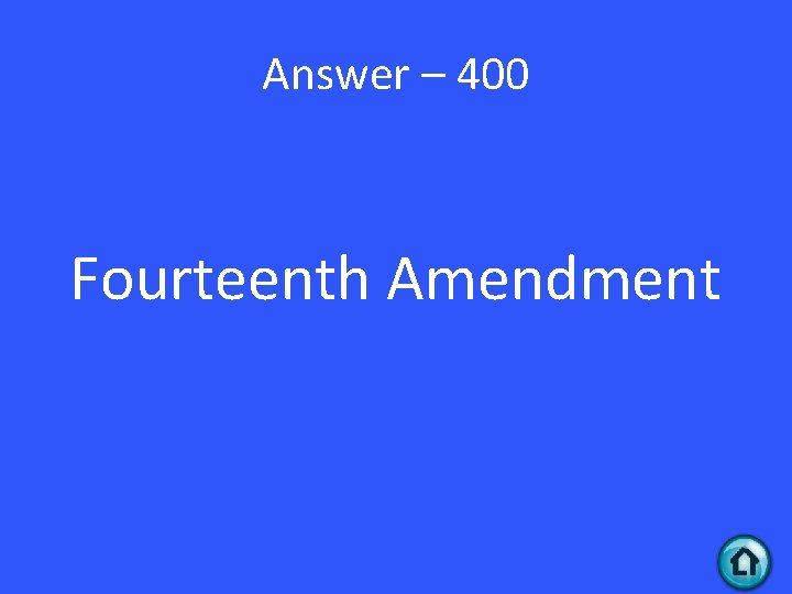 Answer – 400 Fourteenth Amendment 