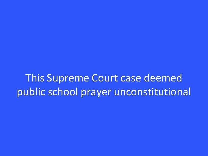 This Supreme Court case deemed public school prayer unconstitutional 