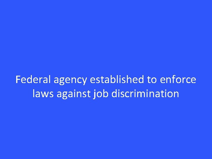 Federal agency established to enforce laws against job discrimination 