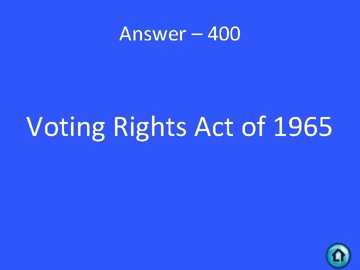 Answer – 400 Voting Rights Act of 1965 