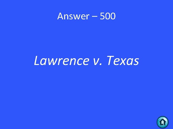 Answer – 500 Lawrence v. Texas 