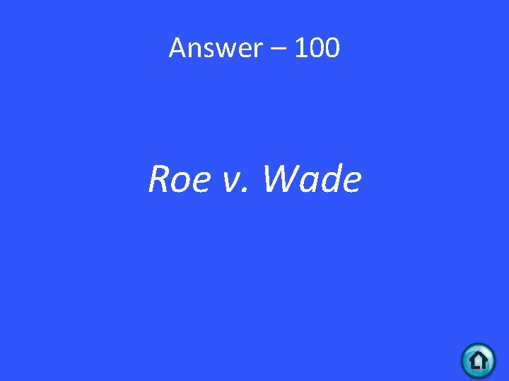 Answer – 100 Roe v. Wade 