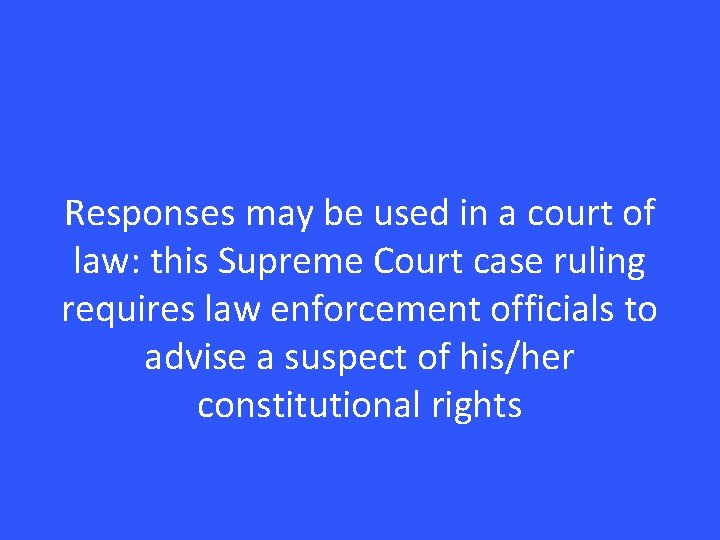 Responses may be used in a court of law: this Supreme Court case ruling