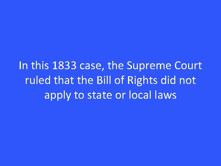 In this 1833 case, the Supreme Court ruled that the Bill of Rights did