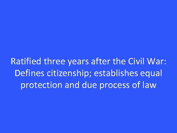 Ratified three years after the Civil War: Defines citizenship; establishes equal protection and due