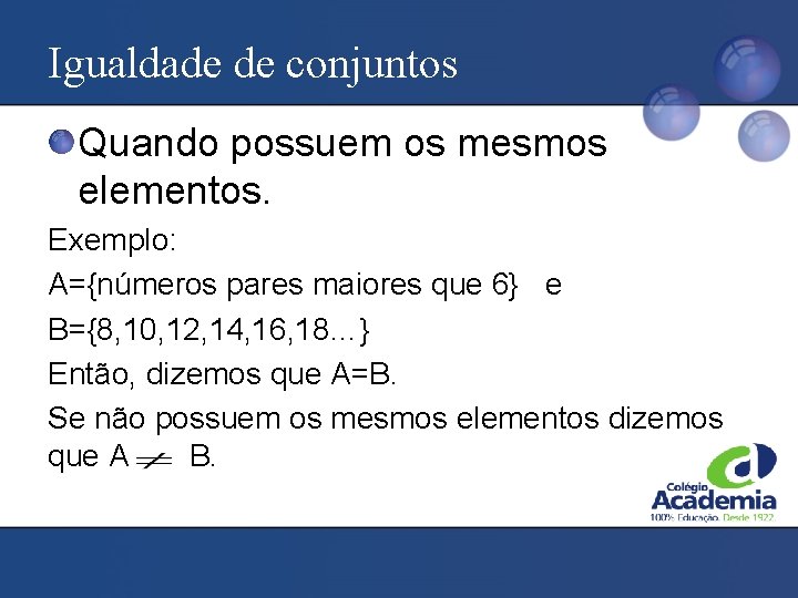 Igualdade de conjuntos Quando possuem os mesmos elementos. Exemplo: A={números pares maiores que 6}