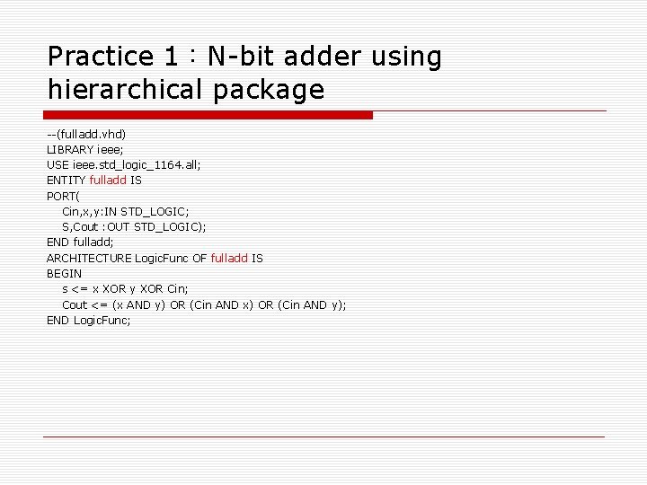 Practice 1：N-bit adder using hierarchical package --(fulladd. vhd) LIBRARY ieee; USE ieee. std_logic_1164. all;