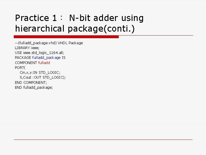 Practice 1： N-bit adder using hierarchical package(conti. ) --(fulladd_package. vhd) VHDL Package LIBRARY ieee;