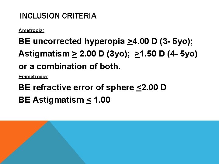 INCLUSION CRITERIA Ametropia: BE uncorrected hyperopia >4. 00 D (3 - 5 yo); Astigmatism