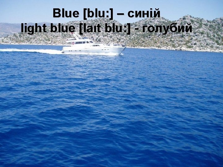 Blue [blu: ] – синій light blue [laιt blu: ] - голубий 