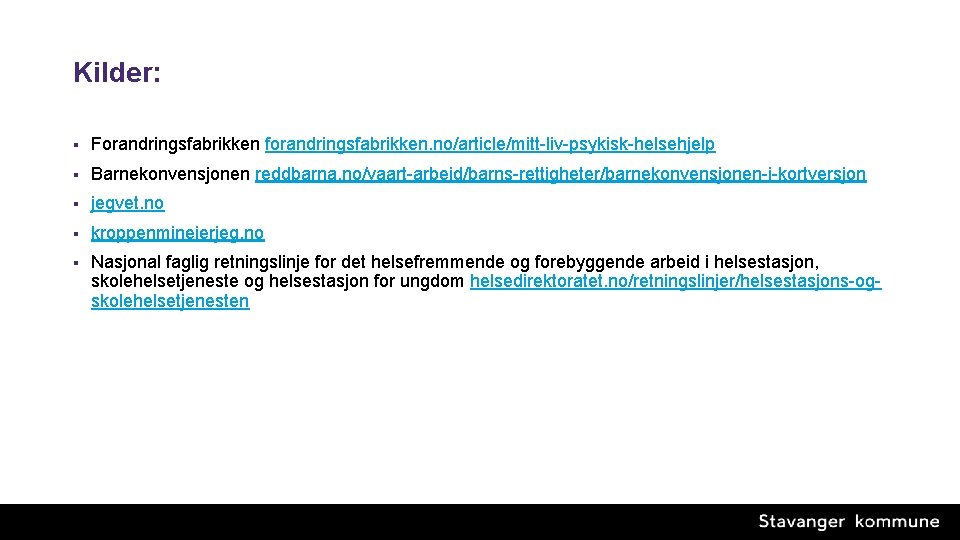 Kilder: § Forandringsfabrikken forandringsfabrikken. no/article/mitt-liv-psykisk-helsehjelp § Barnekonvensjonen reddbarna. no/vaart-arbeid/barns-rettigheter/barnekonvensjonen-i-kortversjon § jegvet. no § kroppenmineierjeg.