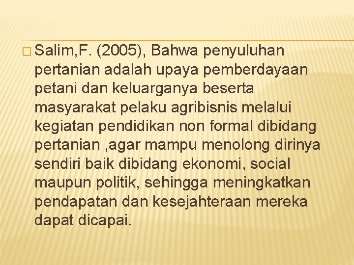 � Salim, F. (2005), Bahwa penyuluhan pertanian adalah upaya pemberdayaan petani dan keluarganya beserta