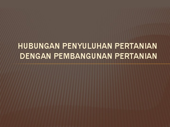 HUBUNGAN PENYULUHAN PERTANIAN DENGAN PEMBANGUNAN PERTANIAN 