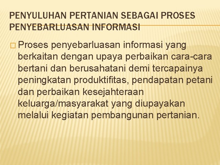 PENYULUHAN PERTANIAN SEBAGAI PROSES PENYEBARLUASAN INFORMASI � Proses penyebarluasan informasi yang berkaitan dengan upaya