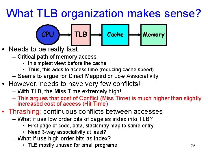 What TLB organization makes sense? CPU TLB Cache Memory • Needs to be really