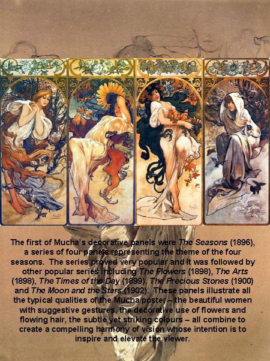 The first of Mucha’s decorative panels were The Seasons (1896), a series of four