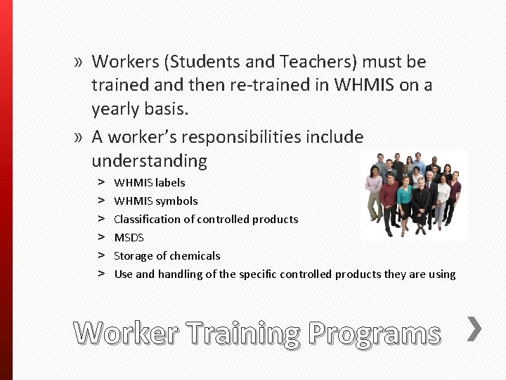 » Workers (Students and Teachers) must be trained and then re-trained in WHMIS on