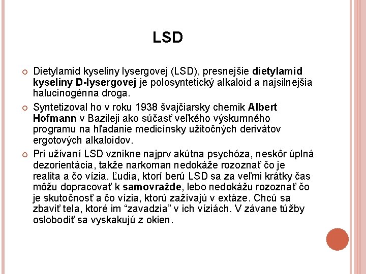 LSD Dietylamid kyseliny lysergovej (LSD), presnejšie dietylamid kyseliny D-lysergovej je polosyntetický alkaloid a najsilnejšia