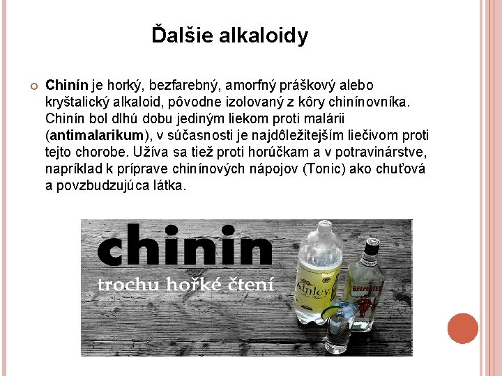 Ďalšie alkaloidy Chinín je horký, bezfarebný, amorfný práškový alebo kryštalický alkaloid, pôvodne izolovaný z