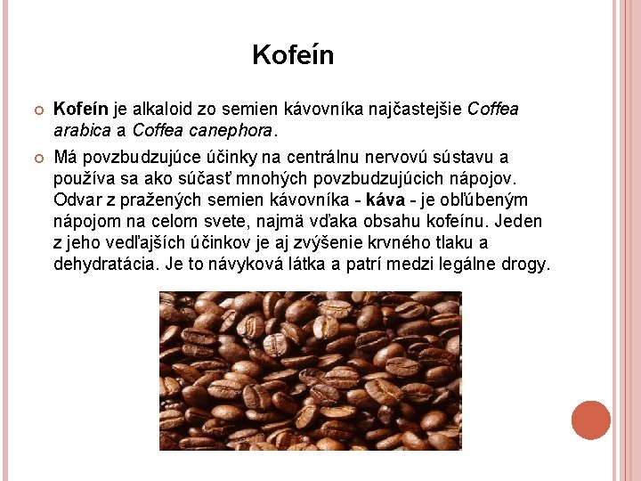 Kofeín je alkaloid zo semien kávovníka najčastejšie Coffea arabica a Coffea canephora. Má povzbudzujúce