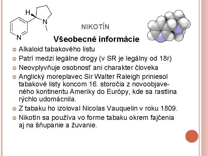 NIKOTÍN Všeobecné informácie Alkaloid tabakového listu Patrí medzi legálne drogy (v SR je legálny