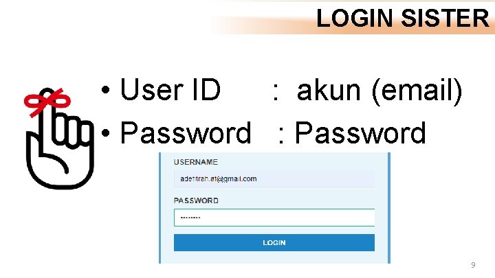 LOGIN SISTER • User ID : akun (email) • Password : Password 9 