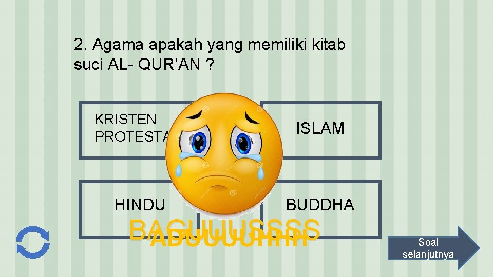 2. Agama apakah yang memiliki kitab suci AL- QUR’AN ? KRISTEN PROTESTAN ISLAM HINDU