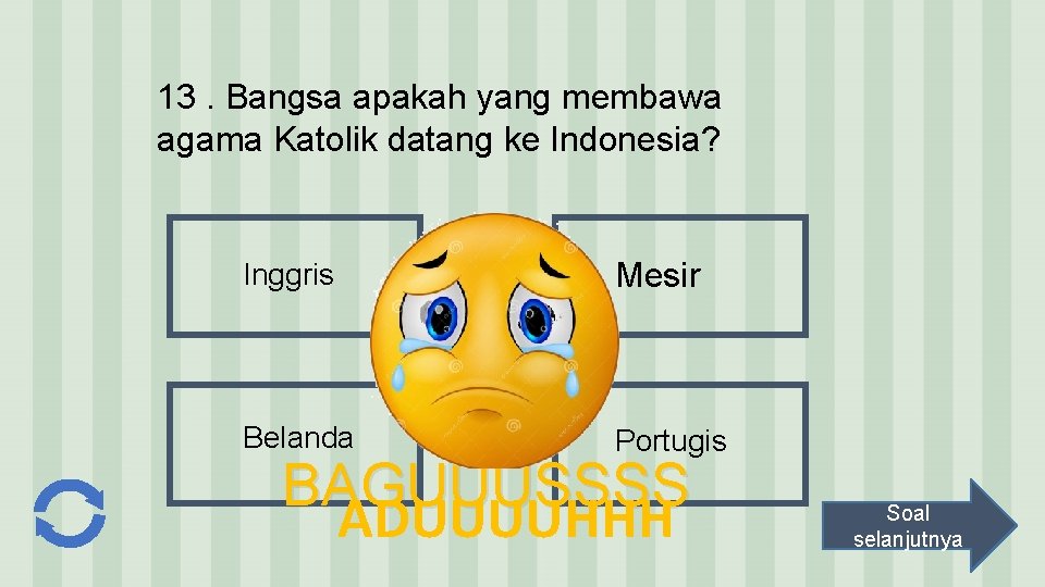 13. Bangsa apakah yang membawa agama Katolik datang ke Indonesia? Inggris Mesir Belanda Portugis