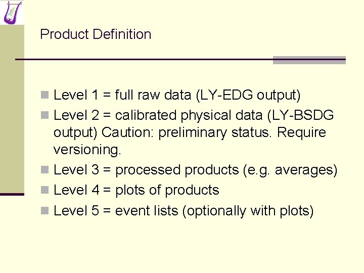 Product Definition n Level 1 = full raw data (LY-EDG output) n Level 2