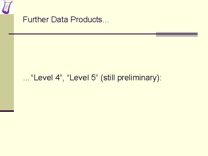Further Data Products… …“Level 4”, “Level 5” (still preliminary): 