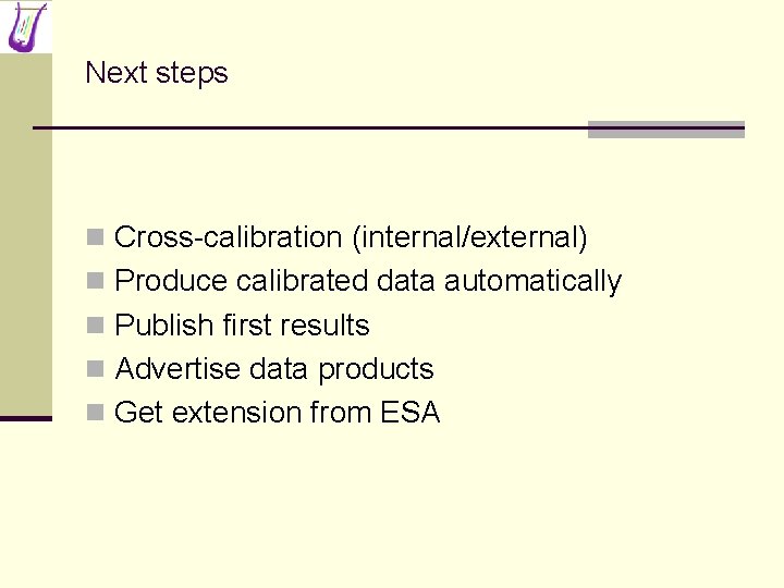 Next steps n Cross-calibration (internal/external) n Produce calibrated data automatically n Publish first results